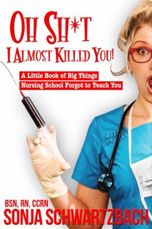 Oh Sh*t, I Almost Killed You! : A Little Book of Big Things Nursi