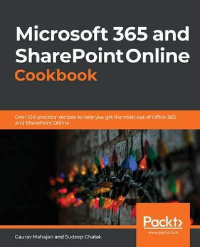 Microsoft 365 and SharePoint Online Cookbook: Over 100 actionable recipes – GOOD