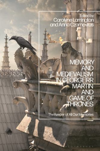 Memory and Medievalism in George Rr Martin and Game of Thrones : The Keeper o…
