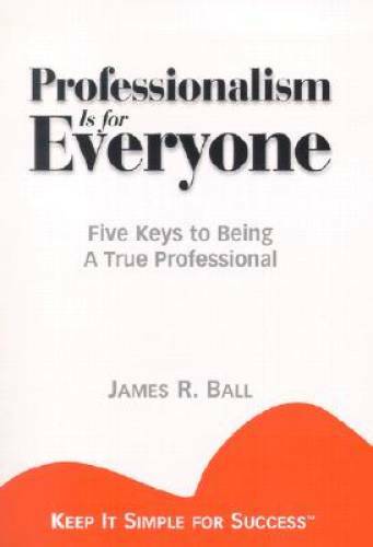 Professionalism is for Everyone : Five Keys to Being a True Professional – GOOD
