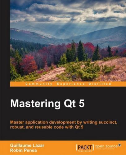 Mastering Qt 5: Create stunning cross-platform applications Lazar, Guillaume, P