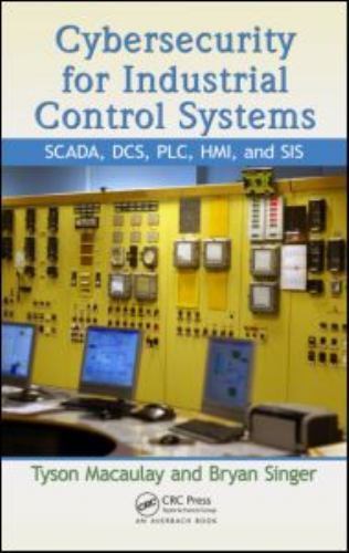 Cybersecurity for Industrial Control Systems : SCADA, DCS, PLC, HMI, and SIS,…