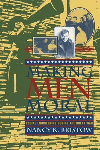 Making Men Moral: Social Engineering During the Great War by Nancy K Bristow