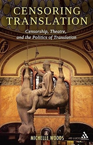 CENSORING TRANSLATION: CENSORSHIP, THEATRE, AND THE By Michelle Woods