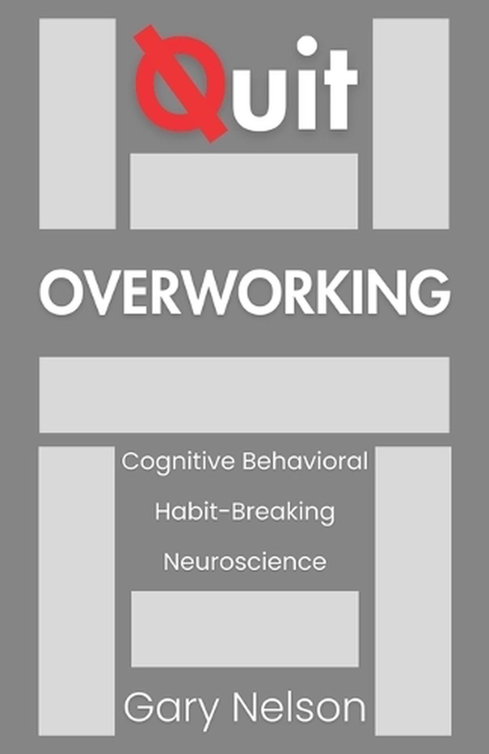 Quit Overworking: How Workaholics Can Stop Burning Out and Find Balance by Gary