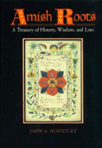 Amish Roots: A Treasury of History, Wisdom, and Lore by John A Hostetler: Used
