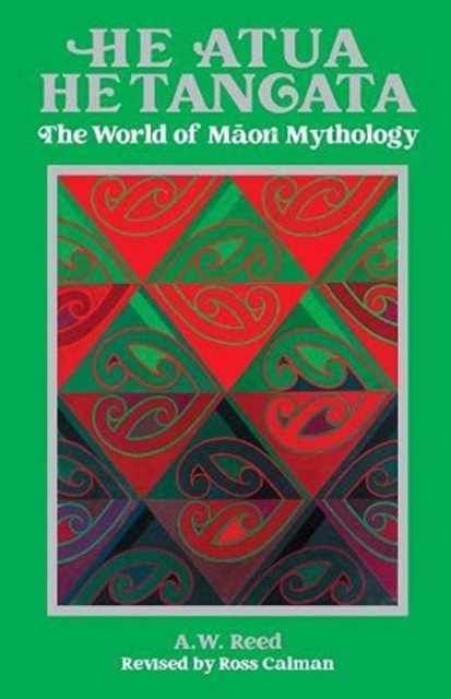 He Atua, He Tangata The World of Maori Mythology by A.W. Reed (Hardback Book)