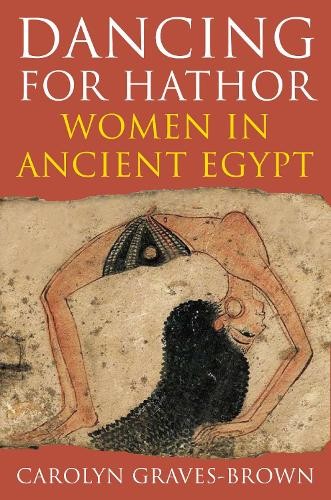 Dancing for Hathor: Women in Ancient Egypt by Carolyn Graves-Brown Hardback The