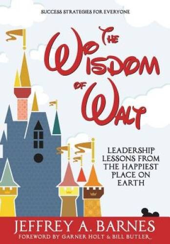 The Wisdom of Walt: Leadership Lessons from the Happiest Place on Earth – GOOD