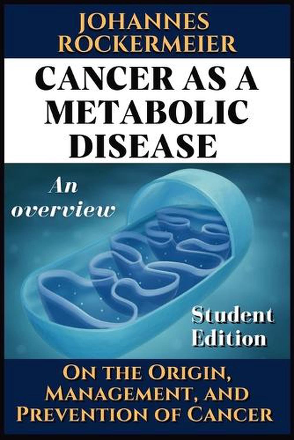 Cancer as a metabolic disease. An overview.: On the Origin, Management and Preve