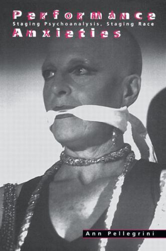 Performance Anxieties : Staging Psychoanalysis, Staging Race by Ann …