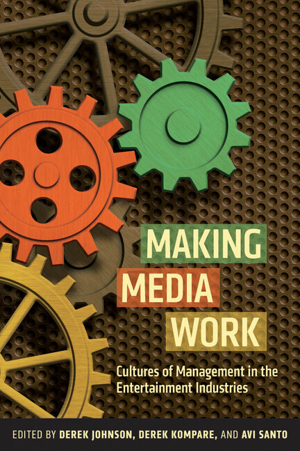 Making Media Work: Cultures Of Management In The Entertainment Industries