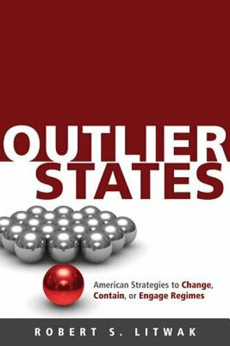 Outlier States: American Strategies to Change, Contain, or Engage Regimes: New