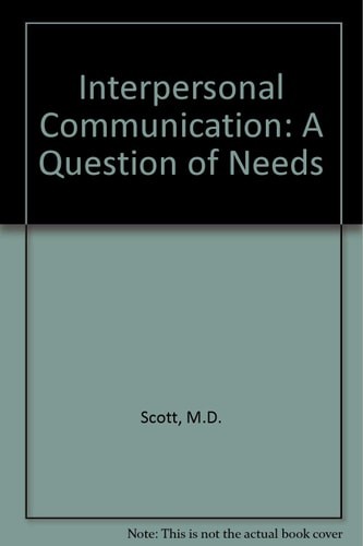 Interpersonal communication: A question of needs by Scott, Michael D, Acceptable