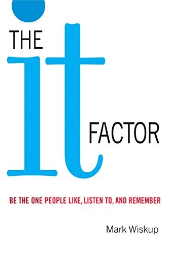 The “It” Factor: Be the One People Like, Listen To, and Remember by Mark Wiskup