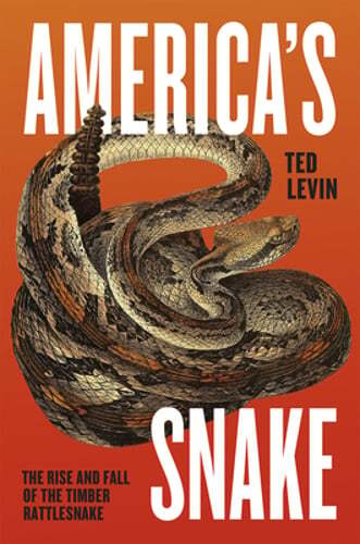 America’s Snake: The Rise and Fall of the Timber Rattlesnake by Ted Levin: New