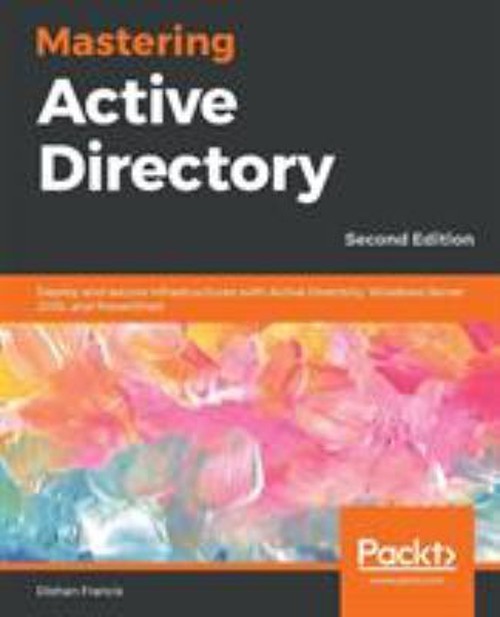 Mastering Active Directory : Deploy and Secure Infrastructures wi