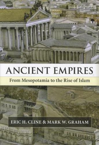 Ancient Empires: From Mesopotamia to the Rise of Islam – Cline, Eric H.,Graham,