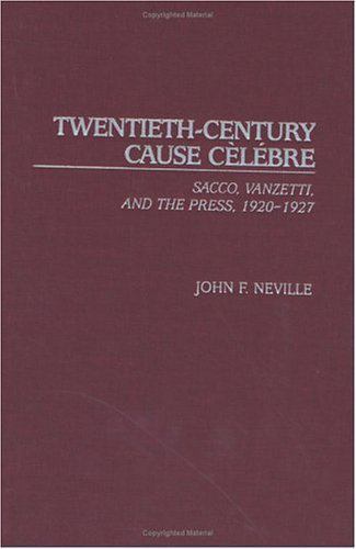 Twentieth-Century Cause Celebre : Sacco, Vanzetti, and the Press, 1920-1927, …