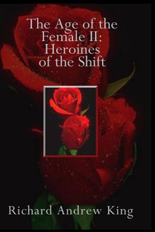 The Age of the Female II: Heroines of the Shift by King, Mr Richard Andrew, L…