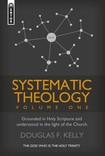 Systematic Theology (Volume 1): Grounded in Holy Scripture and Understood in