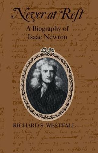 Never at Rest: A Biography of Isaac Newton by Richard S Westfall: New