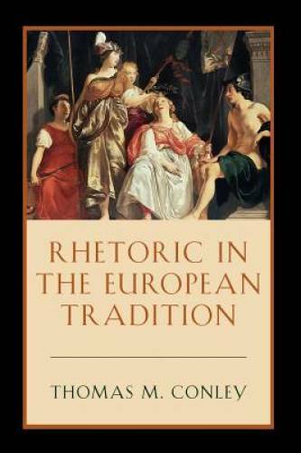 Rhetoric in the European Tradition – Paperback By Conley, Thomas – GOOD