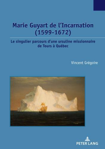 Marie Guyart de l’Incarnation (1599–1672): Le singulier parcours d’une…