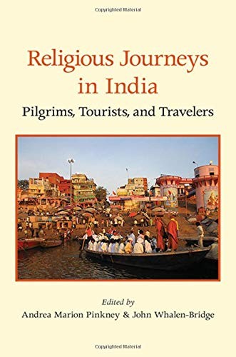 RELIGIOUS JOURNEYS IN INDIA: PILGRIMS, TOURISTS, AND By Andrea Marion Pinkney