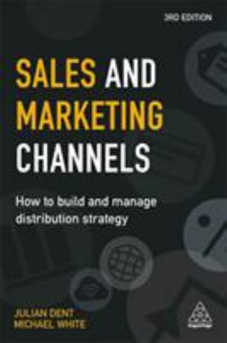 Sales and Marketing Channels : How to Build and Manage Distribution Strategy,…
