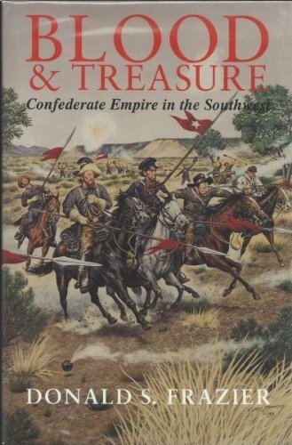 Blood & Treasure: Confederate Empire in the Southwest by Donald S. Frazier