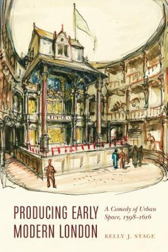 Producing Early Modern London: A Comedy of Urban Space, 1598-1616 by Stage: New
