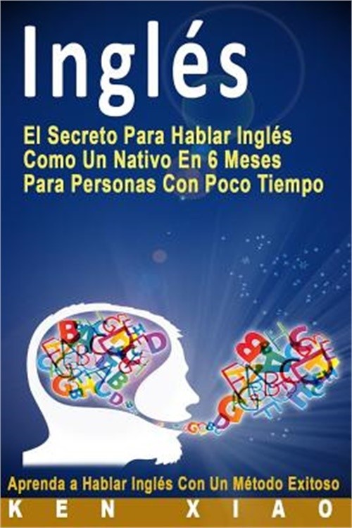 Ingles: El Secreto Para Hablar Ingles Como Un Nativo En 6 Meses Para Personas Co