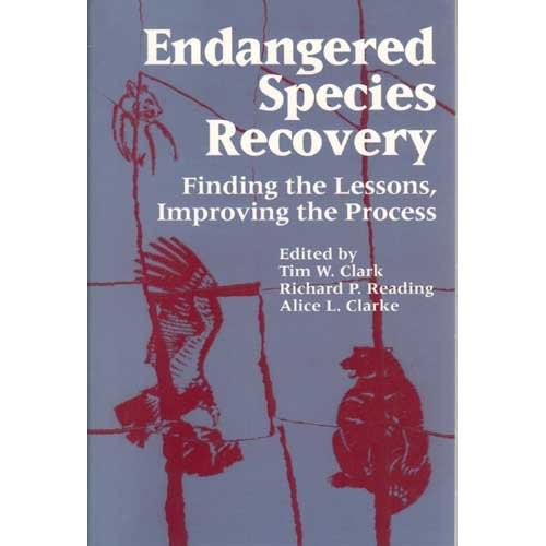 ENDANGERED SPECIES RECOVERY: FINDING THE LESSONS, By Tim Clark & Richard Reading
