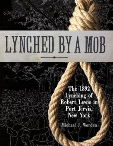 Lynched by a Mob! The 1892 Lynching of Robert Lewis in Port Jervis, New York,…