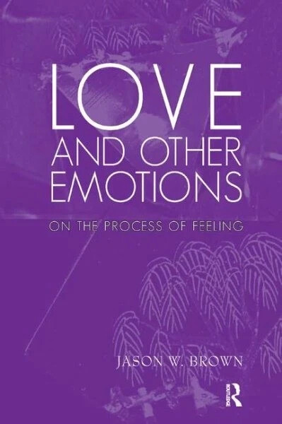 Love and Other Emotions: On the Process of Feeling – Jason Brown- 2012 -Like New