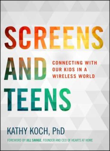 Screens and Teens: Connecting with Our Kids in a Wireless World – VERY GOOD