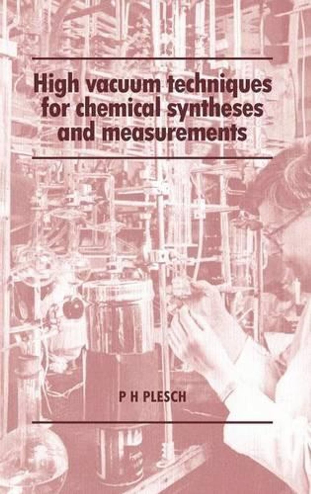 High Vacuum Techniques for Chemical Syntheses and Measurements by P.H. Plesch (E