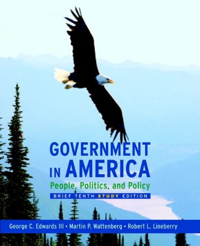 GOVERNMENT IN AMERICA: PEOPLE, POLITICS, AND POLICY, BRIEF By George C. Edwards
