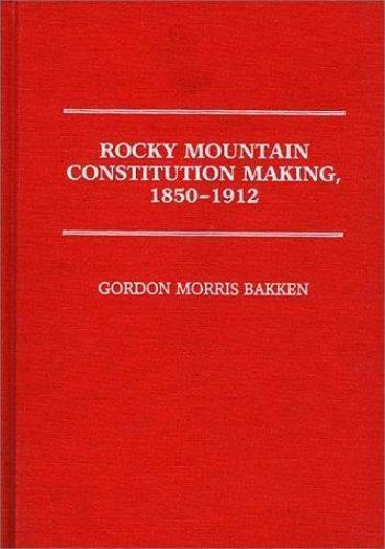 Rocky Mountain Constitution Making, 1850-1912 (Contributions in Legal Studie…