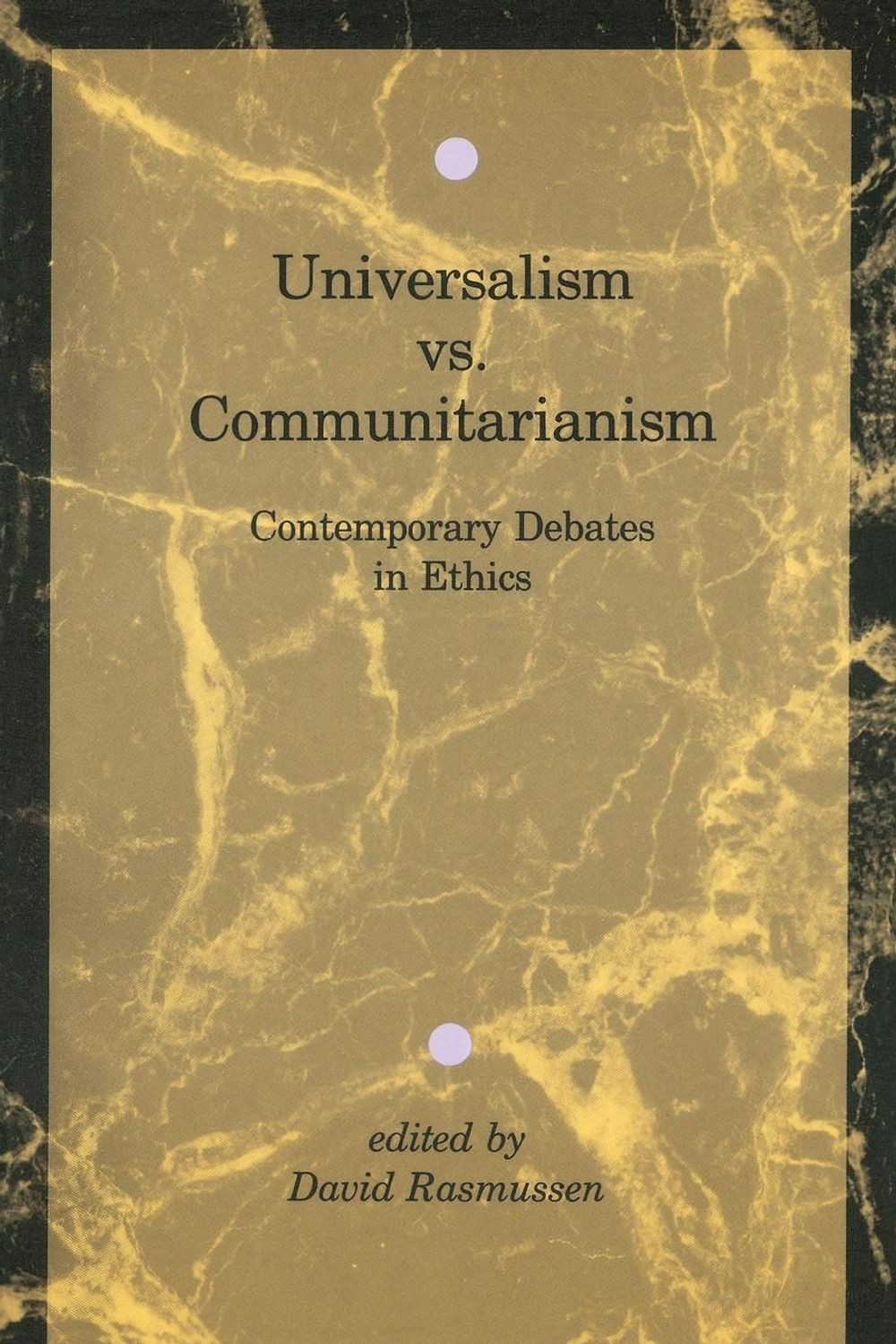 Universalism vs. Communitarianism: Contemporary Debates in Ethics by David Rasmu