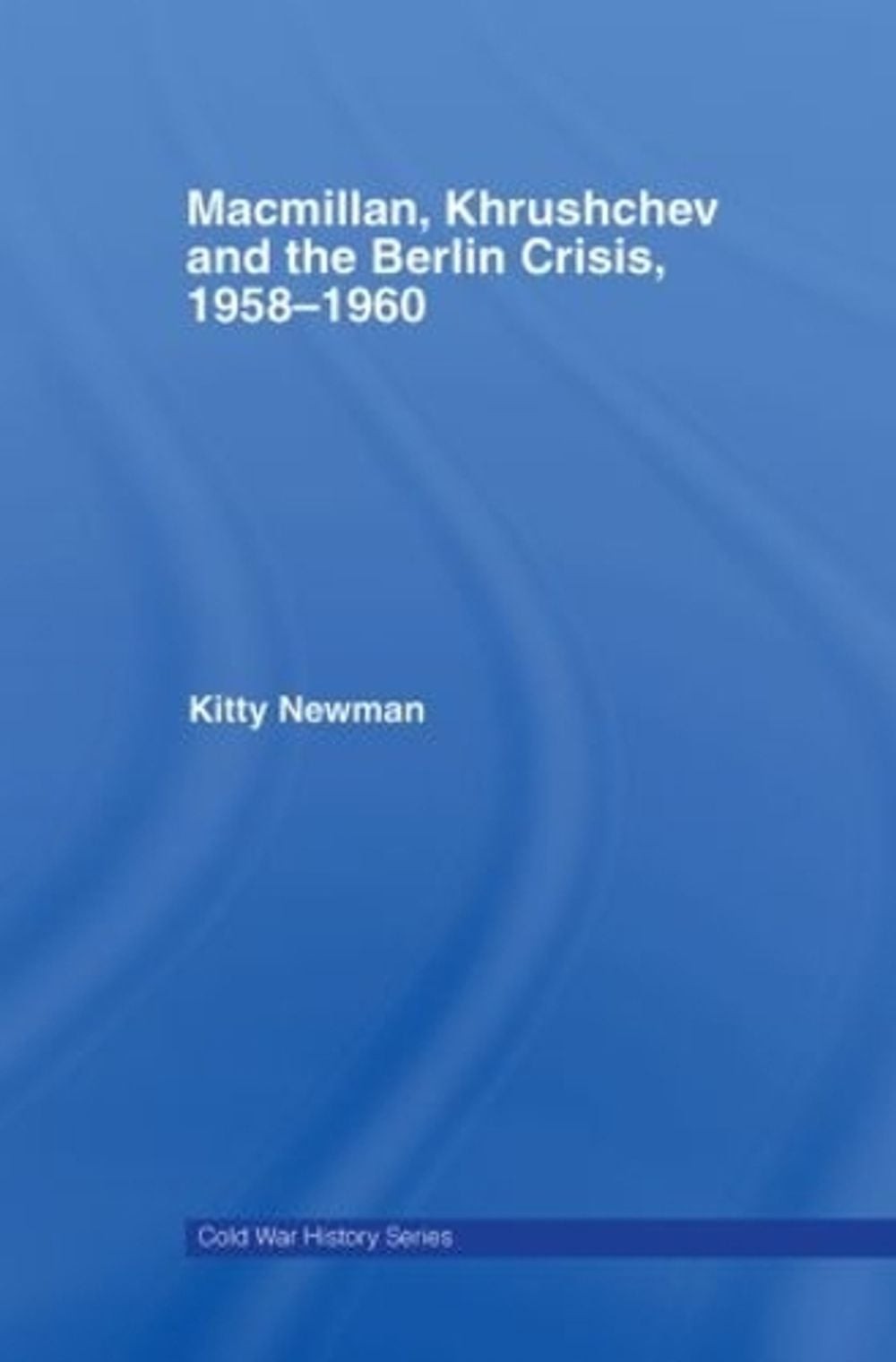 Macmillan, Khrushchev and the Berlin Crisis, 1958-1960 by Kitty Newman (English)