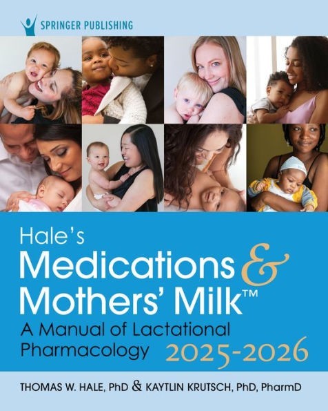 Hale’s Medications and Mothers’ Milk 2025-2026 : A Manual of Lactational…