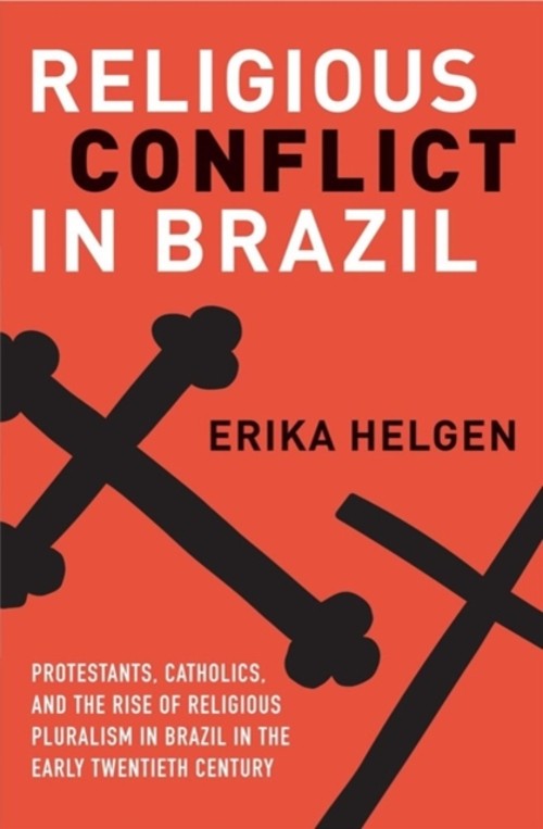 Religious Conflict in Brazil : Protestants, Catholics, and the Ri