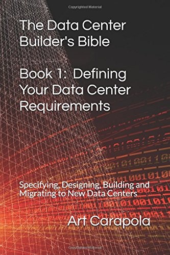 THE DATA CENTER BUILDER’S BIBLE – BOOK 1: DEFINING YOUR By Art Carapola **NEW**