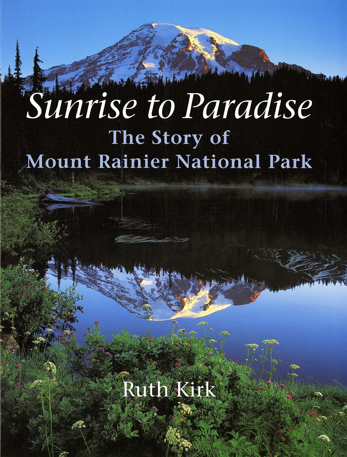 Sunrise to Paradise: The Story of Mount Rainier National Park by Ruth Kirk