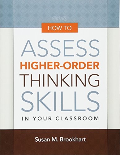 How to Assess Higher-Order Thinking Skills in Your Classroom by Susan M. Brookh