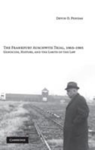 The Frankfurt Auschwitz Trial, 1963-1965: Genocide, History and the Limits of t