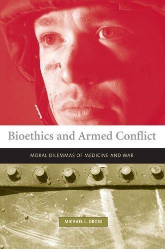 Bioethics And Armed Conflict: Moral Dilemmas of Medicine And War (Basic Bioe…