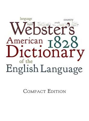 Webster’s 1828 American Dictionary of the English Language by Noah Webster: New